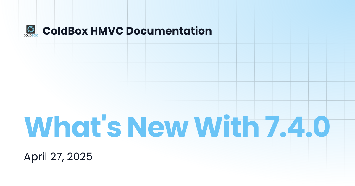 What's New With 7.4.0 | 7.x | ColdBox HMVC Documentation