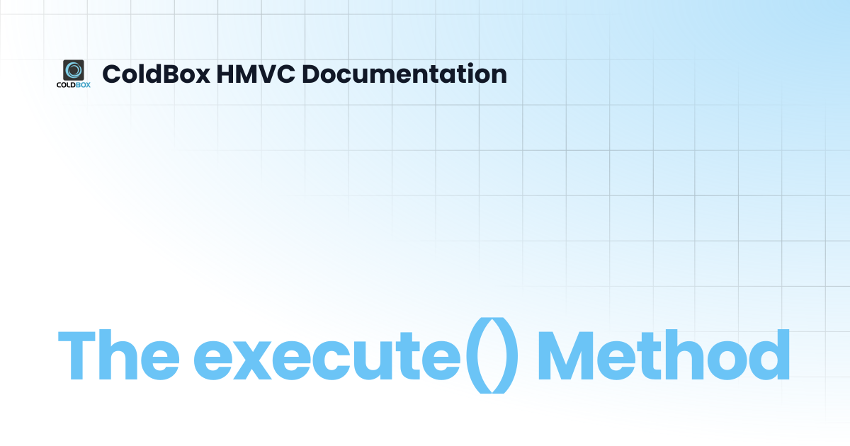 The execute() Method | 5.x | ColdBox HMVC Documentation
