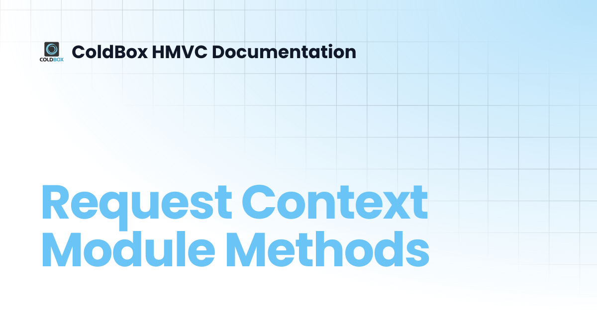 Request Context Module Methods | 6.x | ColdBox HMVC Documentation